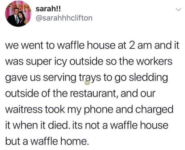 his snapchat meme - Grm sarah!! we went to waffle house at 2 am and it was super icy outside so the workers gave us serving trays to go sledding outside of the restaurant, and our waitress took my phone and charged it when it died. its not a waffle house 