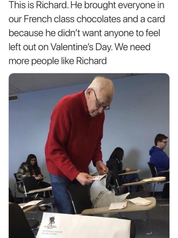 we need more people like richard - This is Richard. He brought everyone in our French class chocolates and a card because he didn't want anyone to feel left out on Valentine's Day. We need more people Richard Cycle me.