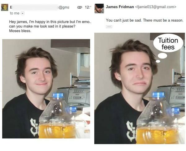 james fridman photoshop twitter - 12 James Fridman jamie013.com> to me You can't just be sad. There must be a reason. Hey james, I'm happy in this picture but I'm emo.. can you make me look sad in it please? Moses bless. Tuition fees