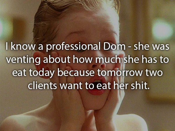 photo caption - I know a professional Dom she was venting about how much she has to eat today because tomorrow two clients want to eat her shit.