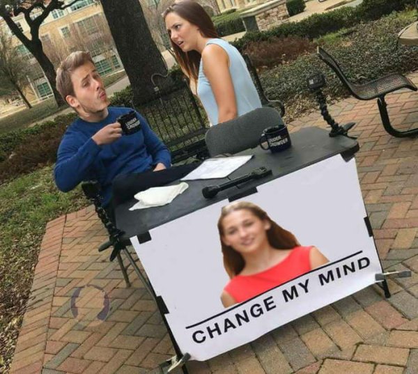 change my mind meme - Change My Mind