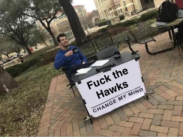 prove me wrong meme generator - Fuck the Hawks Change My Mind