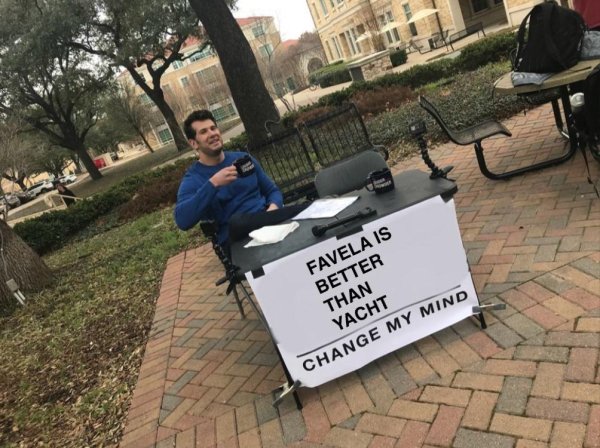 best change my mind memes - Favela Is Better Than Yacht Change My Mind