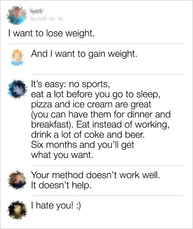 funny comment document - I want to lose weight. And I want to gain weight. It's easy no sports, eat a lot before you go to sleep, pizza and ice cream are great you can have them for dinner and breakfast. Eat instead of working, drink a lot of coke and bee