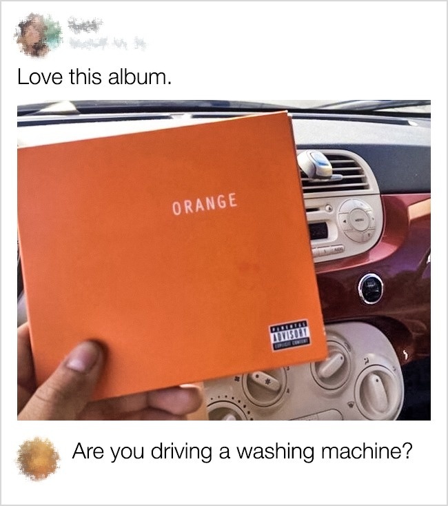 funny comment car interior look like a washing machine - Love this album. Orange Misult Are you driving a washing machine?