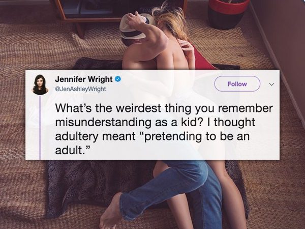 photo caption - Jennifer Wright Wright What's the weirdest thing you remember misunderstanding as a kid? I thought adultery meant "pretending to be an adult."