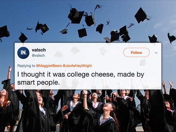 Education - In. valsch Wright I thought it was college cheese, made by smart people.