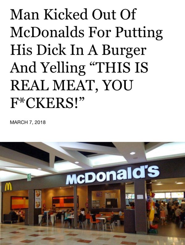 dick in burger mcdonalds meme - Man Kicked Out Of McDonalds For Putting His Dick In A Burger And Yelling This Is Real Meat, You FCkers! McDonald's