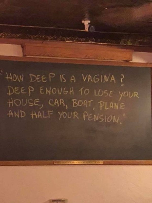 blackboard - How Deep Is A Vagina ? Deep Enough To Lose Your House, Car, Boat, Plane And Half Your Pension."