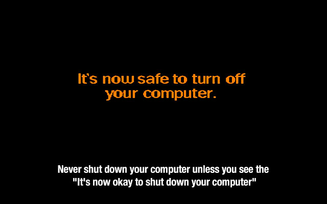 safe to turn off your - 'It's now safe to turn off your computer. Never shut down your computer unless you see the "It's now okay to shut down your computer"