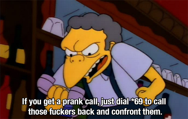 moe bart prank calls - If you get a prank call, just dial 69 to call those fuckers back and confront them.