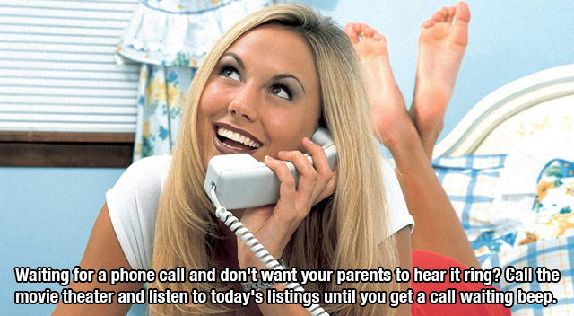 90s phone call - Uus Waiting for a phone call and don't want your parents to hear it ring? Call the movie theater and listen to today's listings until you get a call waiting beep.