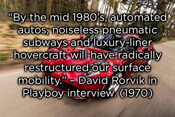photo caption - "By the mid 1980's, automated autos, noiseless pneumatic subways and luxuryliner hovercraft will have radically restructured our surface mobility." David Rorvik in Playboy interview. 1970