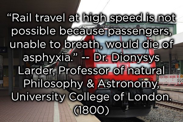 photo caption - Rail travel at high speed is not possible because passengers, unable to breath, would die of asphyxia." Dr. Dionysys Larder, Professor of natural ... Philosophy & Astronomy, 'University College of London. 1800