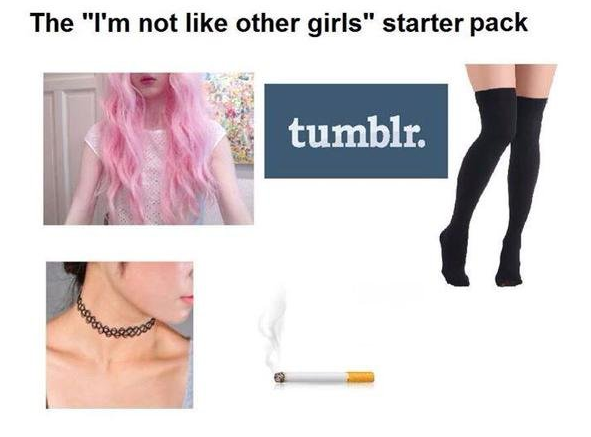 i m not like other girls - The "I'm not other girls" starter pack tumblr.