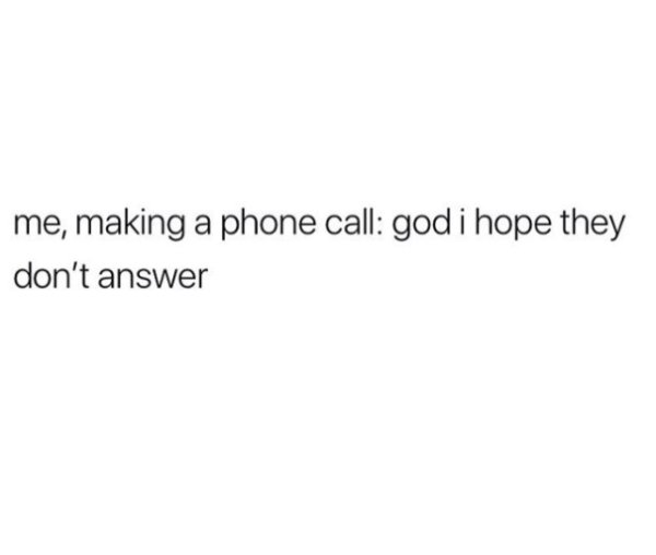 angle - me, making a phone call god i hope they don't answer