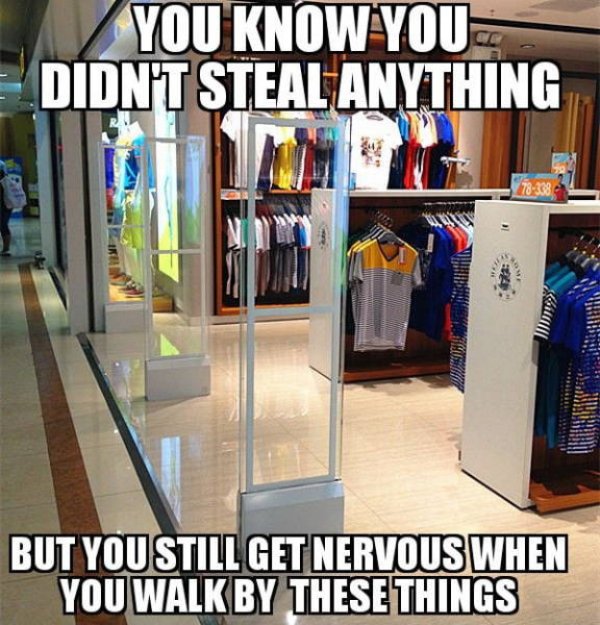 didn t steal it meme - You Know You Didnt Steal Anything 7831 But You Still Get Nervous When You Walk By These Things