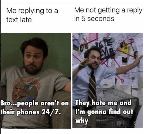borderline personality disorder meme - Me a text late Me not getting a in 5 seconds La Masipopal Bro... people aren't on They hate me and their phones 247. I'm gonna find out why