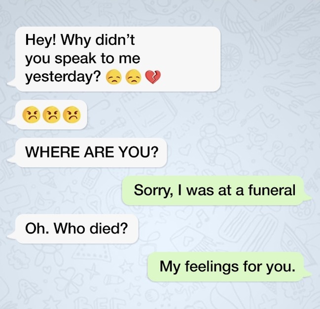 stories that end with a twist - Hey! Why didn't you speak to me yesterday? Where Are You? Sorry, I was at a funeral Oh. Who died? My feelings for you.