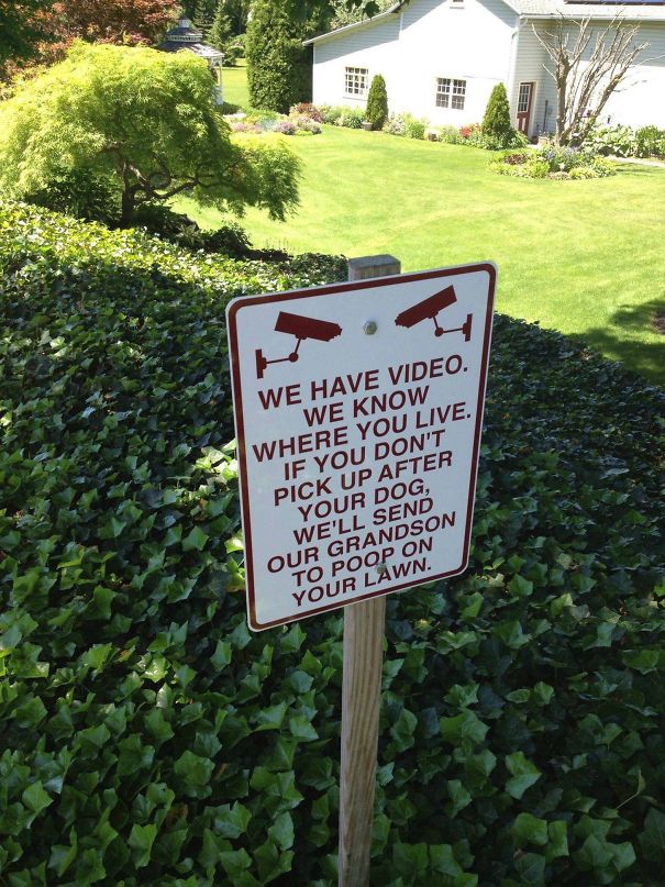 feuding neighbors - We Have Video We Know Where You Live. If You Don'T Pick Up After Your Dog We'Ll Send Our Grandson To Poop On Your Lawn.