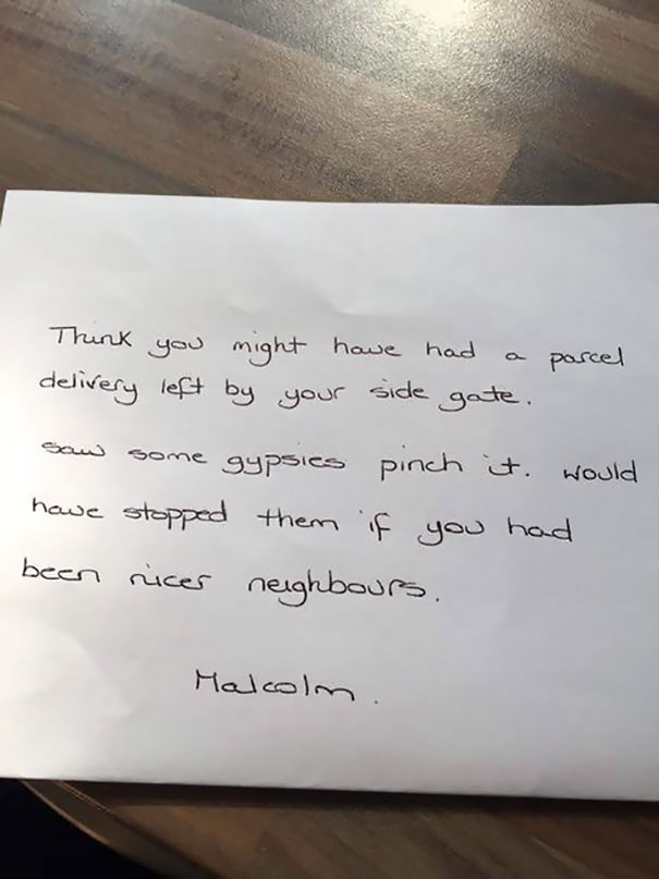 nice note to a friend - Think you might have had a parcel delivery left by your side gate. saw some gypsies pinch it would hawe stopped them if you had been nicer neighbours. Malcolm