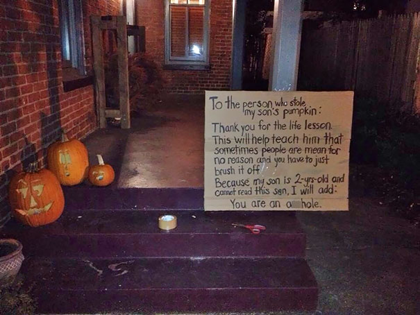 Passive-Aggressive Notes - To the person who stole 'my son's pumpkin Thank you for the life lesson. This will help teach him that Sometimes people are mean for no reason and you have to just brush it off Because my son is 2yrs old and Cannot read this son