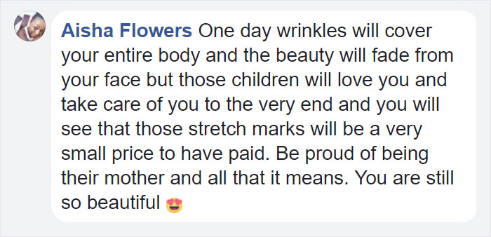 point - Aisha Flowers One day wrinkles will cover your entire body and the beauty will fade from your face but those children will love you and take care of you to the very end and you will see that those stretch marks will be a very small price to have p