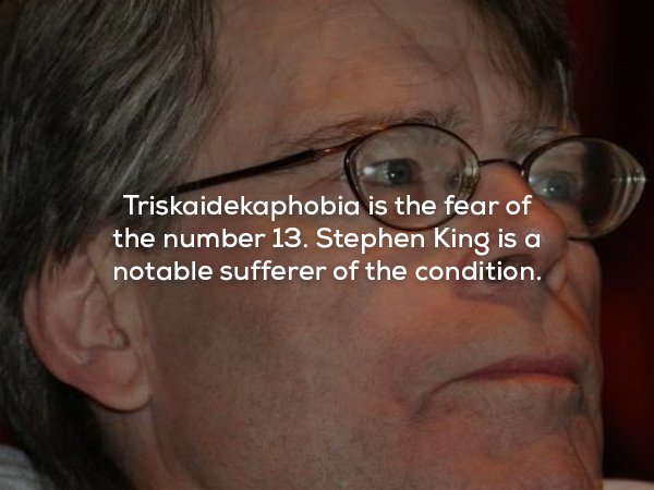 glasses - Triskaidekaphobia is the fear of the number 13. Stephen King is a notable sufferer of the condition.