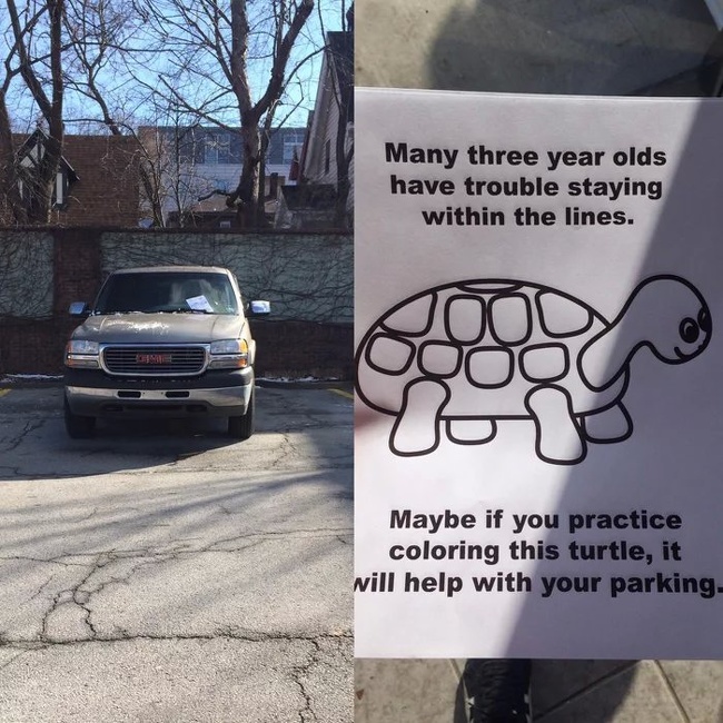 parking like an asshole - Many three year olds have trouble staying within the lines. Maybe if you practice coloring this turtle, it will help with your parking.