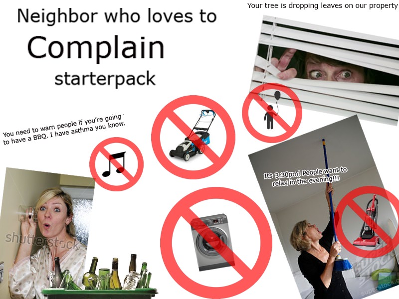 starter pack - creepy neighbor starter pack - Your tree is dropping leaves on our property Neighbor who loves to Complain starterpack You need to warn people if you're going to have a Bbq. I have asthma you know. Its 3.30pm! People want to relax in the ev