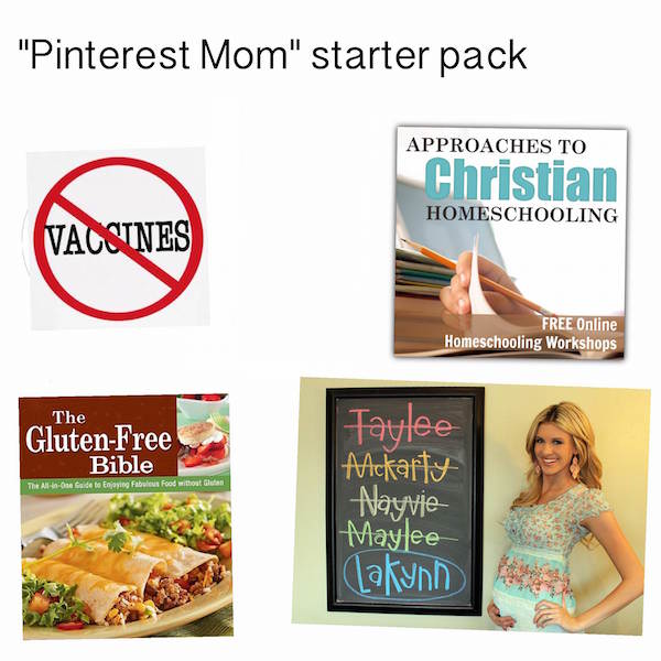 starter pack - mom starter pack memes - "Pinterest Mom" starter pack Approaches To Christian Homeschooling Vaccines Free Online Homeschooling Workshops The GlutenFree Bible The All in One Bade to enjoying Fabulous Food without Gluten Taylee Ackarty Nayvie