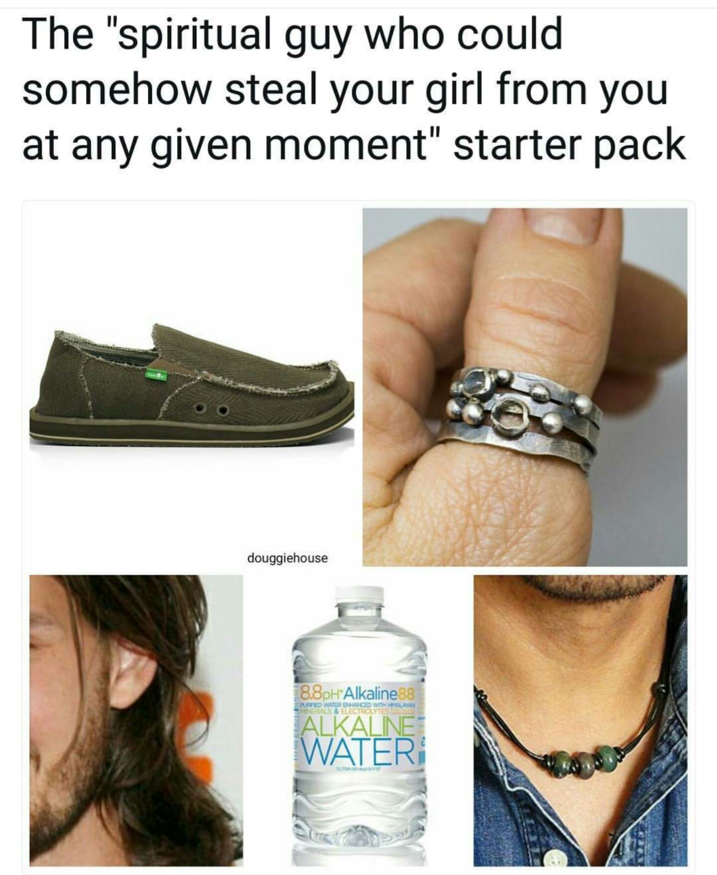 starter pack - spiritual guy meme - The "spiritual guy who could somehow steal your girl from you at any given moment" starter pack douggiehouse 8.8pH"Alkaline 88 Errewed Kile Alkaline Water
