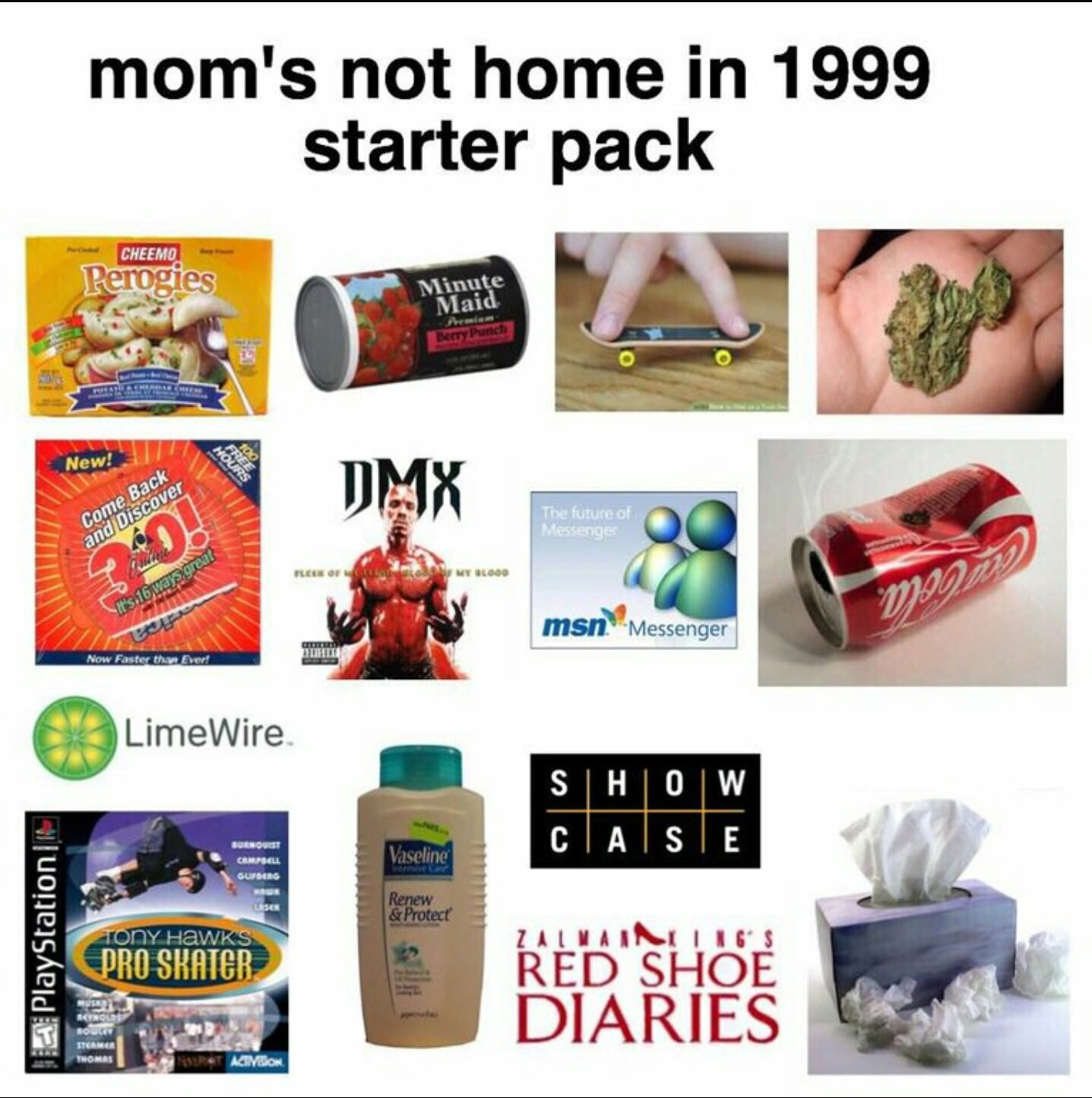 starter pack - twitter starter packs - mom's not home in 1999 mom's not home in 1999 starter pack Cheemo Perogies Minute Maid Bemy Punch New! Come Back and Discover The future of Messenger Fleet Of My Blood It's 16 ways great msn Messenger Ctttttt Now Fas