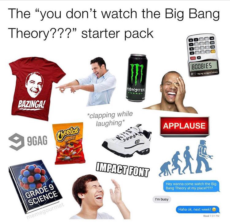 starter pack - big bang theory starter pack - The you don't watch the Big Bang Theory??? starter pack Doo Ooo DO000 Exo 80081ES D Monster Bazinga! clapping while laughing Applause meetos 9GAG bunchy Impact Font Hey wanna come watch the Big Bang Theory at 