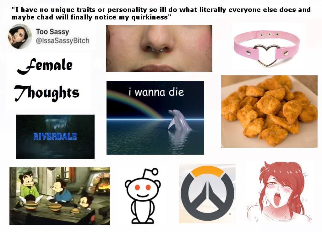 starter pack - chad starter pack memes - "I have no unique traits or personality so ill do what literally everyone else does and maybe chad will finally notice my quirkiness" Too Sassy female Thoughts i wanna die Riverdale