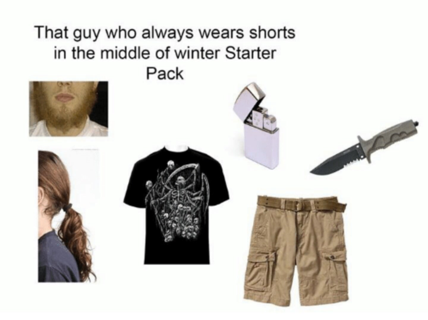 starter pack - guy who always wears shorts - That guy who always wears shorts in the middle of winter Starter Pack