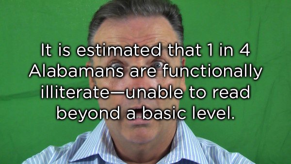 It is estimated that 1 in 4 Alabamans are functionally illiterateunable to read beyond a basic level.