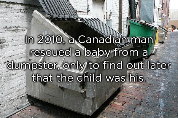 garbage dumpster - In 2010, a Canadian man rescued a baby from a dumpster, only to find out later that the child was his.