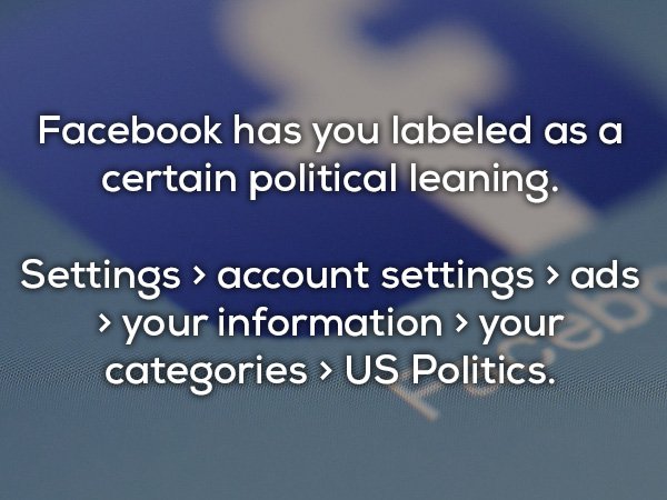 atmosphere - Facebook has you labeled as a certain political leaning. Settings > account settings > ads > your information > your categories > Us Politics.