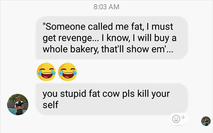 emoticon - "Someone called me fat, I must get revenge... I know, I will buy a whole bakery, that'll show em.... you stupid fat cow pls kill your self