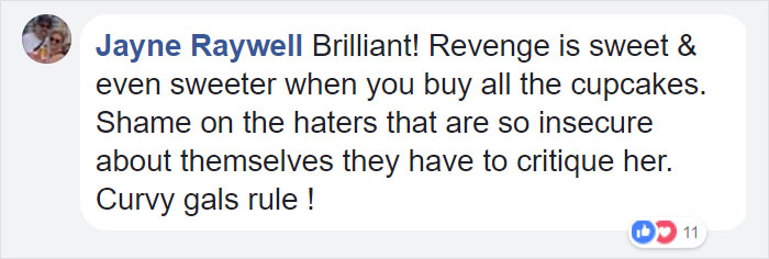 quotes - Jayne Raywell Brilliant! Revenge is sweet & even sweeter when you buy all the cupcakes. Shame on the haters that are so insecure about themselves they have to critique her. Curvy gals rule! O 11