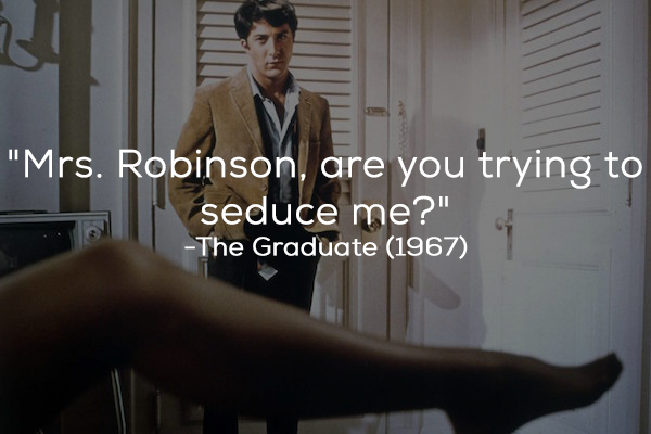 What The Film Really Said: “Mrs. Robinson, you’re trying to seduce me. Aren’t you?”