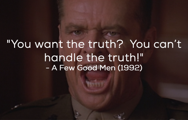 What the film really said: “You want answers?” “I want the truth.” “You can’t handle the truth!”