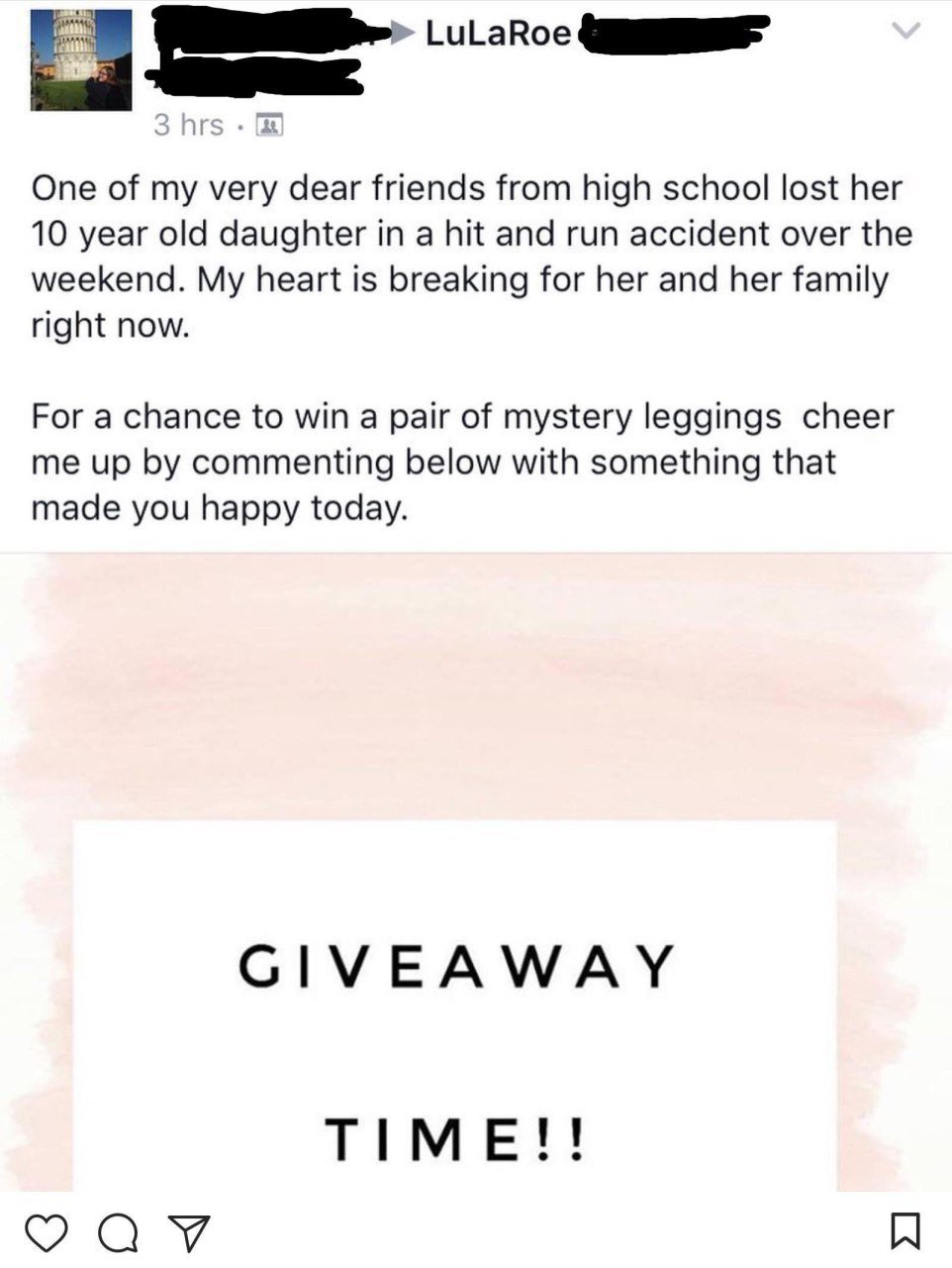 worst of humanity - LuLaRoe 3 hrs One of my very dear friends from high school lost her 10 year old daughter in a hit and run accident over the weekend. My heart is breaking for her and her family right now. For a chance to win a pair of mystery leggings 