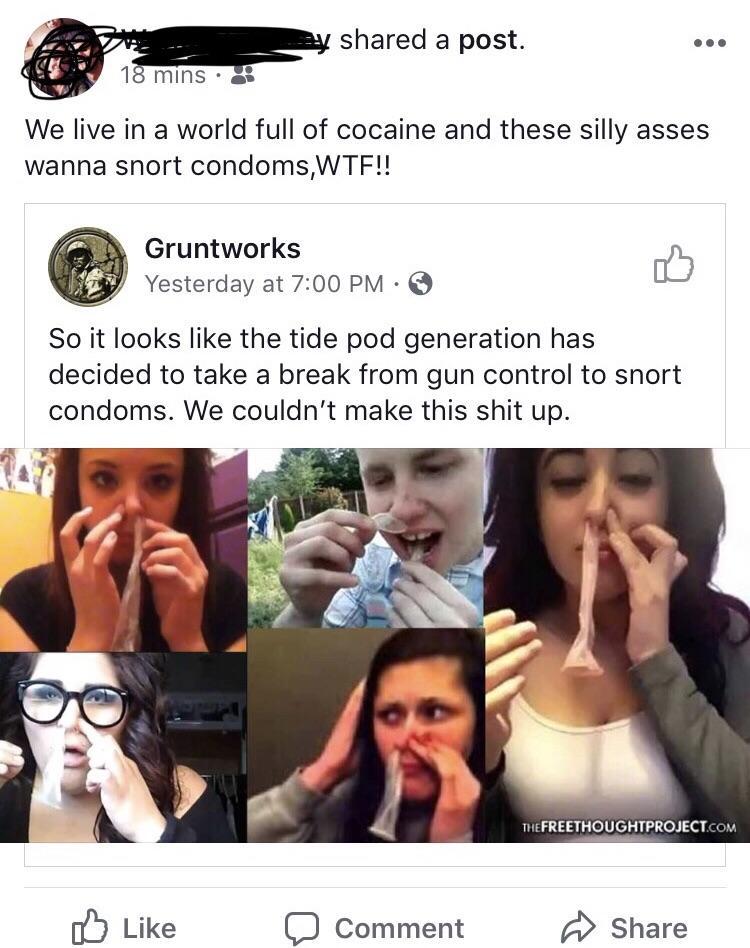 facial expression - y d a post. 18 mins We live in a world full of cocaine and these silly asses wanna snort condoms, Wtf!! Gruntworks Yesterday at So it looks the tide pod generation has decided to take a break from gun control to snort condoms. We could