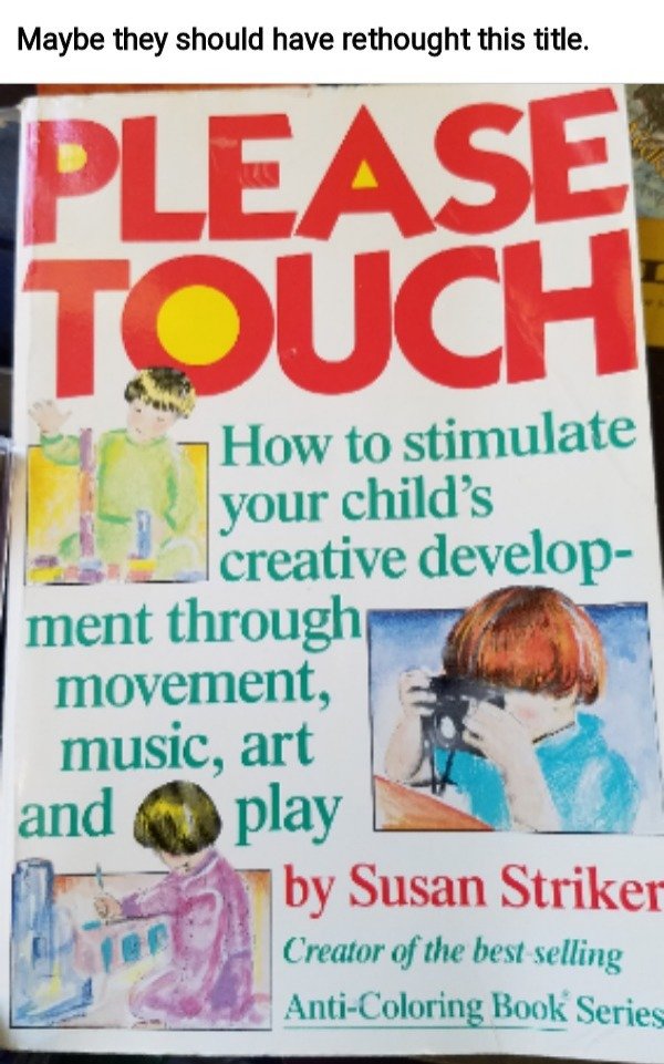 times front page - Maybe they should have rethought this title. Please Touch How to stimulate your child's creative develop ment through movement, music, art and play by Susan Striker Creator of the best selling AntiColoring Book Series
