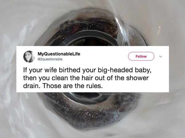 hair in the drain wife meme - MyQuestionableLife If your wife birthed your bigheaded baby, then you clean the hair out of the shower drain. Those are the rules.