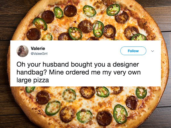 Pizza - Valerie Gri Oh your husband bought you a designer handbag? Mine ordered me my very own large pizza