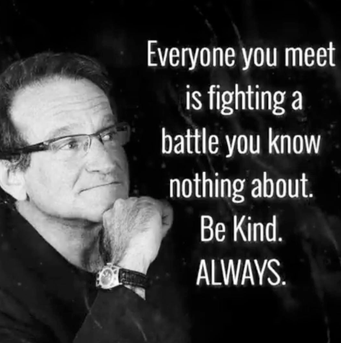 everyone has their struggle - Everyone you meet is fighting a battle you know nothing about Be Kind. Always.