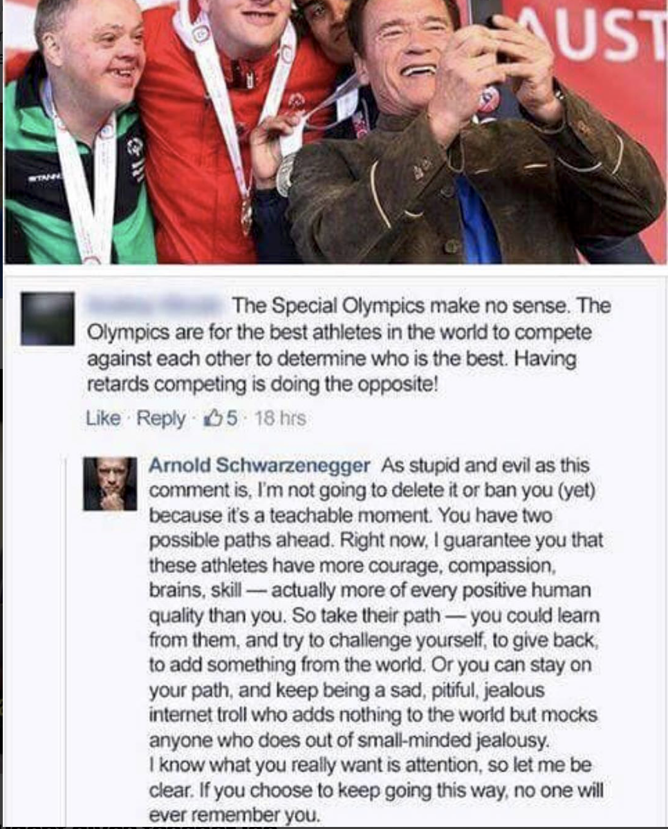 arnold special olympics - SyUs The Special Olympics make no sense. The Olympics are for the best athletes in the world to compete against each other to determine who is the best. Having retards competing is doing the opposite! 5 18 hes Arnold Schwarzenegg